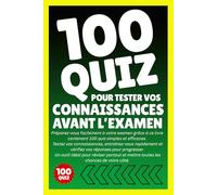 100 Quiz Pour Tester Vos Connaissances Avant L’Examen: Préparez-vous facilement à votre examen grâce à ce livre contenant 100 quiz simples et efficaces.