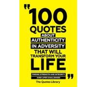 100 Quotes About Authenticity In Adversity That Will Transform Your Li