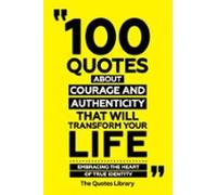 100 Quotes About Courage And Authenticity That Will Transform Your Lif