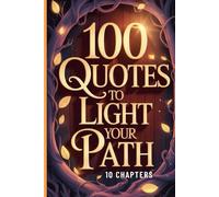 100 Quotes to Light Your Path: Uplifting Sayings to Inspire Hope, Inner Peace, and Everyday Positivity