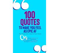 100 Quotes To Make You Feel As Epic AF (For Those Who Need To Hear Them): On #selflove, Firing Up, Keeping It Real, Discomfort, Making Bank, Slaying, ... (100 Quotes to Make You Feel as Brilliant AF)