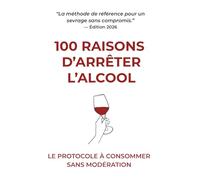 100 Raisons d'Arrêter l'Alcool: Le protocole à consommer sans modération (L'Observatoire du Bon Sens)