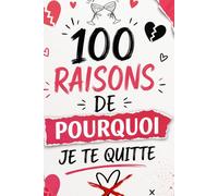 100 RAISONS DE POURQUOI JE TE QUITTE: Livre de rupture à offrir et à compléter avec ses ami/es pour une rupture inoubliable - cadeau de rupture amoureuse - rompre dignement - reprendre sa vie en main