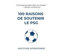 100 Raisons de soutenir le PSG: Une étude appronfondie (L'Observatoire du Bon Sens)