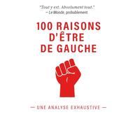 100 Raisons d'être de gauche: Une analyse exhaustive