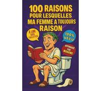 100 raisons pour lesquelles ma femme a toujours raison: Parce qu’elle a toujours raison