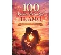 100 Razones Por Las Que Te Amo: Un libro personalizable para escribir recuerdos, promesas y momentos inolvidables | El regalo perfecto romántico para pareja, aniversario, San Valentín o cumpleaños