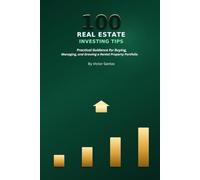 100 REAL ESTATE INVESTING TIPS: Practical Guidance for Buying, Managing, and Growing a Rental Property Portfolio (The 100 Series)