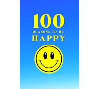 100 Reasons to Be Happy: A Positivity Journal for Practicing Gratitude, Joy, and Self-Reflection Every Day
