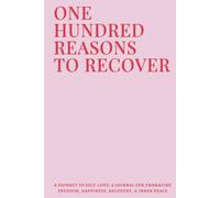 100 Reasons to Recover: A Journey to Self-Love: A Journal for Embracing Freedom, Happiness, Recovery, & Inner Peace