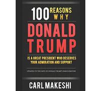 100 Reasons Why Donald Trump Is A Great President Who Deserves Your Admiration and Support