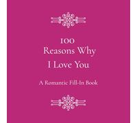 100 Reasons Why I Love You - A Romantic Fill-In Book for Her or Him: What I Love About You Journal | Love Book for Couples | Gift for Anniversary, Valentine's Day, Birthday for girlfriend, boyfriend
