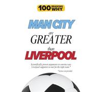 100 Reasons Why Man City Are Greater Than Liverpool: Scientifically proven arguments to convince any Liverpool supporter to root for the right team. ... (100 Reasons Why Premier League Series)