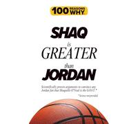 100 Reasons Why Shaq is Greater Than Jordan: Scientifically proven arguments to convince any Jordan fan that Shaquille O'Neal is the GOAT.* *Science not provided.
