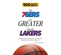 100 Reasons Why the 76ers Are Greater Than the Lakers: Scientifically proven arguments to convince any Lakers fan to root for the right team. Science not provided.