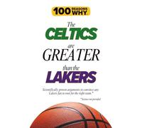 100 Reasons Why the Celtics Are Greater Than the Lakers: Scientifically proven arguments to convince any Lakers fan to root for the right team.* *Science not provided.