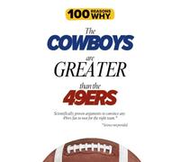 100 Reasons Why the Cowboys Are Greater Than the 49ers: Scientifically proven arguments to convince any 49ers fan to root for the right team. Science not provided.