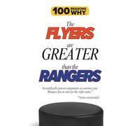 100 Reasons Why the Flayers Are Greater Than the Rangers: Scientifically proven arguments to convince any Rangers fan to root for the right team. Science not provided. (100 Reasons Why NHL Series)