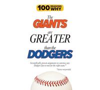 100 Reasons Why the Giants Are Greater Than the Dodgers: Scientifically proven arguments to convince any Dodgers fan to root for the right team. Science not provided. (100 Reasons Why MLB Series)