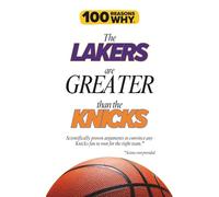 100 Reasons Why the Lakers Are Greater Than the Knicks: Scientifically proven arguments to convince any Knicks fan to root for the right team. Science not provided.