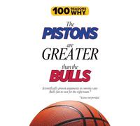 100 Reasons Why the Pistons Are Greater Than the Bulls: Scientifically proven arguments to convince any Bulls fan to root for the right team. Science not provided.