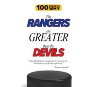 100 Reasons Why the Rangers Are Greater Than the Devils: Scientifically proven arguments to convince any Devils fan to root for the right team. Science not provided. (100 Reasons Why NHL Series)