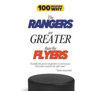 100 Reasons Why the Rangers Are Greater Than the Flyers: Scientifically proven arguments to convince any Flyers fan to root for the right team. Science not provided. (100 Reasons Why NHL Series)
