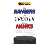 100 Reasons Why the Rangers Are Greater Than the Hawks: : Scientifically proven arguments to convince any Blackhawks fan to root for the right team. Science not provided. (100 Reasons Why NHL Series)