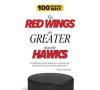 100 Reasons Why the Red Wings Are Greater Than the Hawks: Scientifically proven arguments to convince any Blackhawks fan to root for the right team. Science not provided. (100 Reasons Why NHL Series)