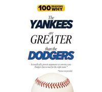 100 Reasons Why the Yankees Are Greater Than the Dodgers: Scientifically proven arguments to convince any Dodgers fan to root for the right team. Science not provided. (100 Reasons Why MLB Series)