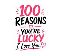 100 Reasons You're Lucky I Love You: A Funny Couples Journal to Roast Your Partner, Laugh at Their Habits, and Celebrate Why You're Still Together