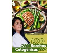 100 RECEITAS CETOGÊNICAS: Para café da manhã, almoço, jantar e lanches rápidos