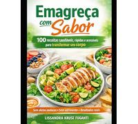 100 Receitas para um Corpo Saudável: Comer Bem e Emagrecer: Nutrição, Sabor e Bem-Estar em Cada Refeição