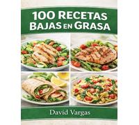100 Recetas Bajas en Grasa para Disfrutar sin Culpa: Platos fáciles, ligeros y llenos de sabor para cada día