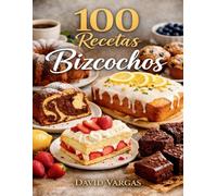 100 Recetas de Bizcochos Irresistibles para Cada Ocasión: Fáciles de preparar, con resultados esponjosos y deliciosos