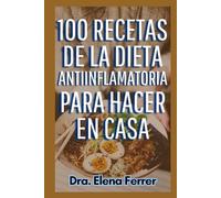 100 Recetas de la Dieta Antiinflamatoria Para Hacer en Casa (Recetas Saludables y Fáciles)