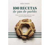 100 recetas de pan de pueblo: Ideas y trucos para hacer en casa panes de toda España / 100 Recipes for Town Bread: Ideas and tricks to make bread from all ove (Cocina de autor)
