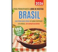 100 recetas fáciles brasil para principiantes: Libro de recetas con fotos para llevar el sabor de Brasil a tu mesa sin complicaciones