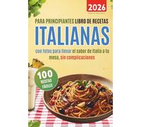 100 recetas fáciles italianas para principiantes: Libro de recetas con fotos para llevar el sabor de italia a tu mesa sin complicaciones