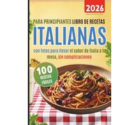 100 recetas fáciles italianas para principiantes: Libro de recetas con fotos para llevar el sabor de italia a tu mesa sin complicaciones