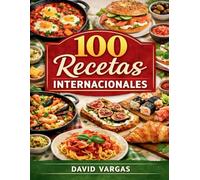 100 Recetas Internacionales para Cocinar en Casa: Platos fáciles y sabrosos inspirados en cocinas tradicionales