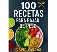 100 Recetas para Bajar de Peso Rápido y Saludable: Sabores irresistibles para un estilo de vida sano