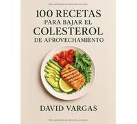 100 Recetas para Bajar el Colesterol de Aprovechamiento: Platos fáciles, cardiosaludables y sin desperdicio, bajos en grasas saturadas y ricos en fibra