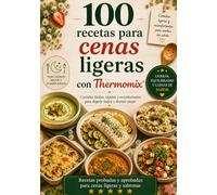 100 recetas para cenas ligeras con Thermomix®: Comidas fáciles, rápidas y reconfortantes para cenar mejor, digerir mejor y dormir mejor