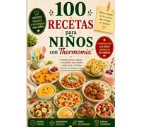 100 Recetas para Niños con Thermomix®: Comidas fáciles, rápidas y saludables para bebés y niños de 1 a 10 años. Almuerzos, meriendas, cenas y recetas para toda la familia.