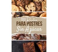 100 recetas para postres sin azúcar: Deliciosas opciones saludables para disfrutar sin culpa (Recetas Saludables)