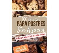 100 recetas para postres sin azúcar. Edición especial a todo color: Deliciosas opciones saludables para disfrutar sin culpa