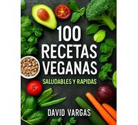 100 Recetas Veganas Saludables y Rápidas: Platos fáciles y deliciosos para un estilo de vida vegano