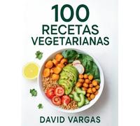 100 Recetas Vegetarianas Sin Complicaciones: Platos fáciles y sabrosos para cada día con ingredientes simples y tiempos de preparación cortos