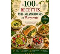 100 Recettes Anti-Inflammatoires au Thermomix: Des repas simples, gourmands et naturels pour retrouver légèreté, énergie et bien-être au quotidien (Les Essentiels Thermomix)